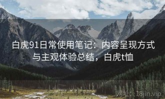 白虎91日常使用笔记：内容呈现方式与主观体验总结，白虎t恤