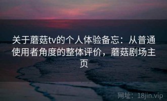 关于蘑菇tv的个人体验备忘：从普通使用者角度的整体评价，蘑菇剧场主页