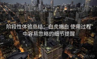 阶段性体验总结：白虎嫩白 使用过程中容易忽略的细节提醒
