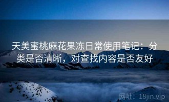 天美蜜桃麻花果冻日常使用笔记：分类是否清晰，对查找内容是否友好