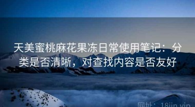 天美蜜桃麻花果冻日常使用笔记：分类是否清晰，对查找内容是否友好