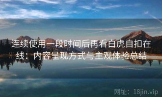 连续使用一段时间后再看白虎自扣在线：内容呈现方式与主观体验总结