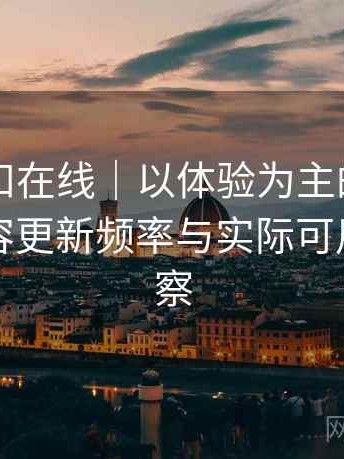 白虎自扣在线｜以体验为主的简单说明：内容更新频率与实际可用性的观察