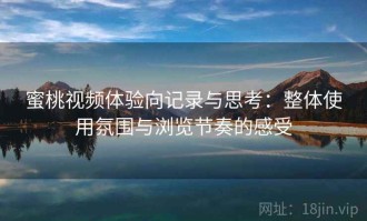 蜜桃视频体验向记录与思考：整体使用氛围与浏览节奏的感受