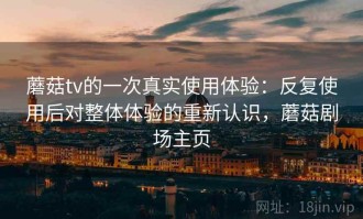 蘑菇tv的一次真实使用体验：反复使用后对整体体验的重新认识，蘑菇剧场主页