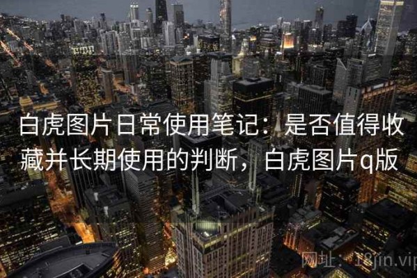 白虎图片日常使用笔记：是否值得收藏并长期使用的判断，白虎图片q版